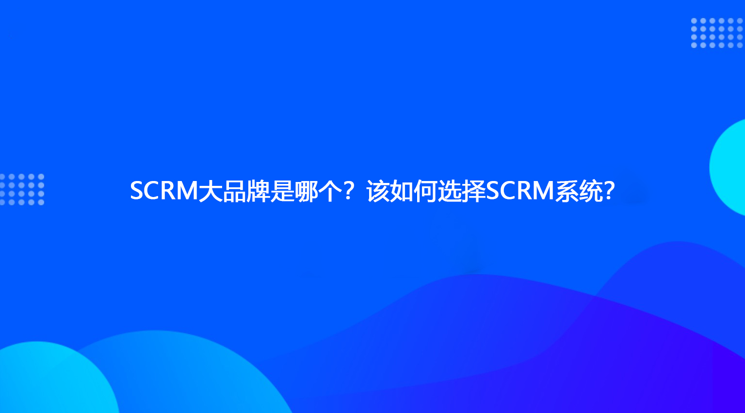 SCRM大品牌是哪个？该如何选择SCRM系统？