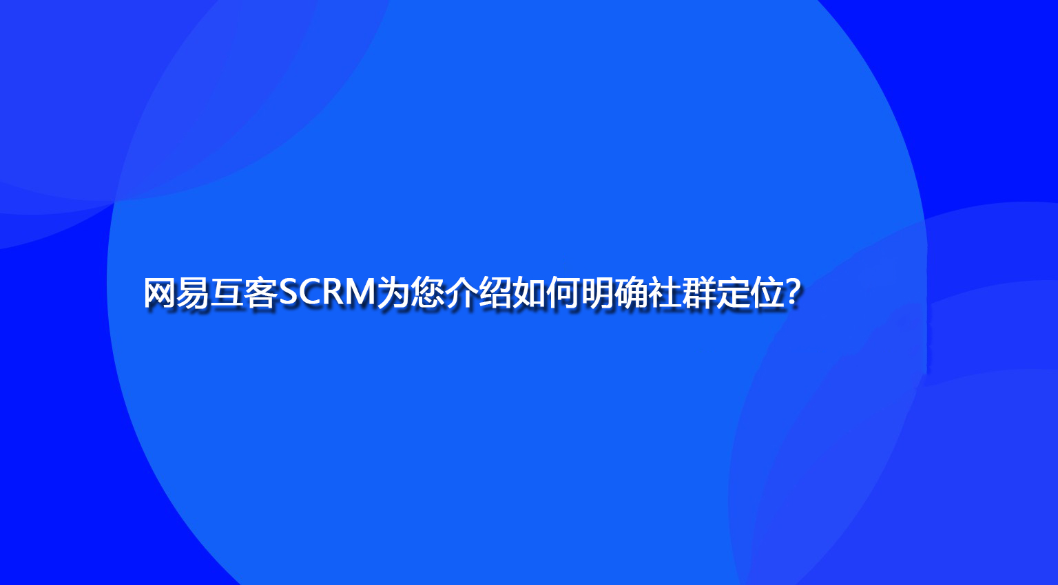 网易互客SCRM为您介绍如何明确社群定位？