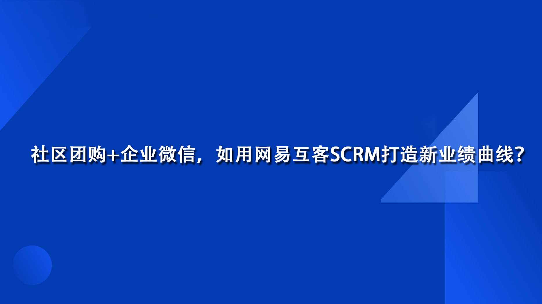 社区团购+企业微信，如用网易互客SCRM打造新业绩曲线？