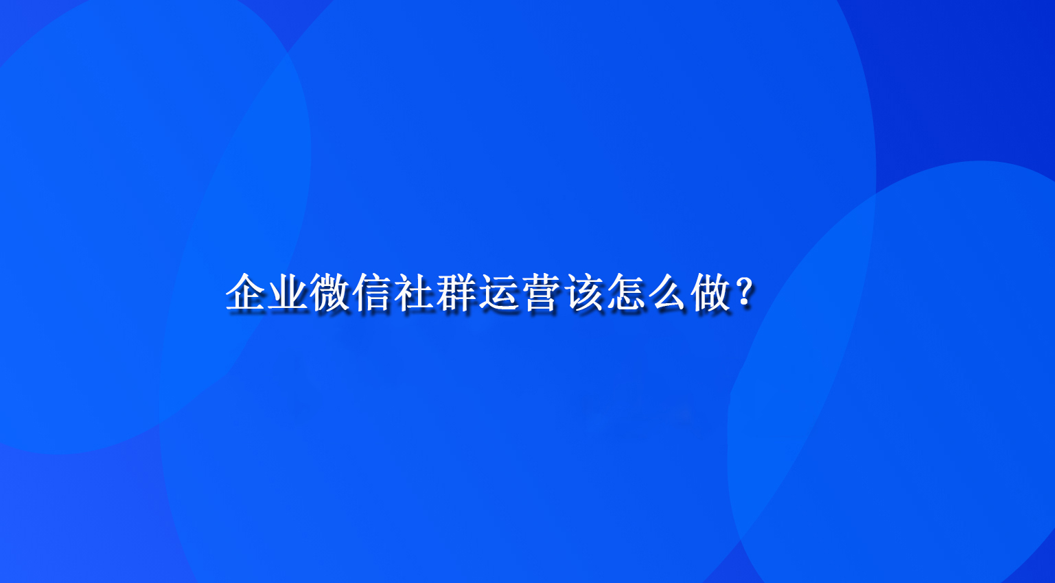 企业微信社群运营该怎么做？