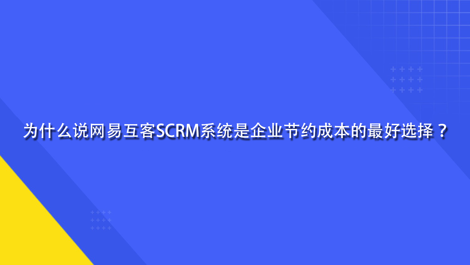 为什么说网易互客SCRM系统是企业节约成本的最好选择？