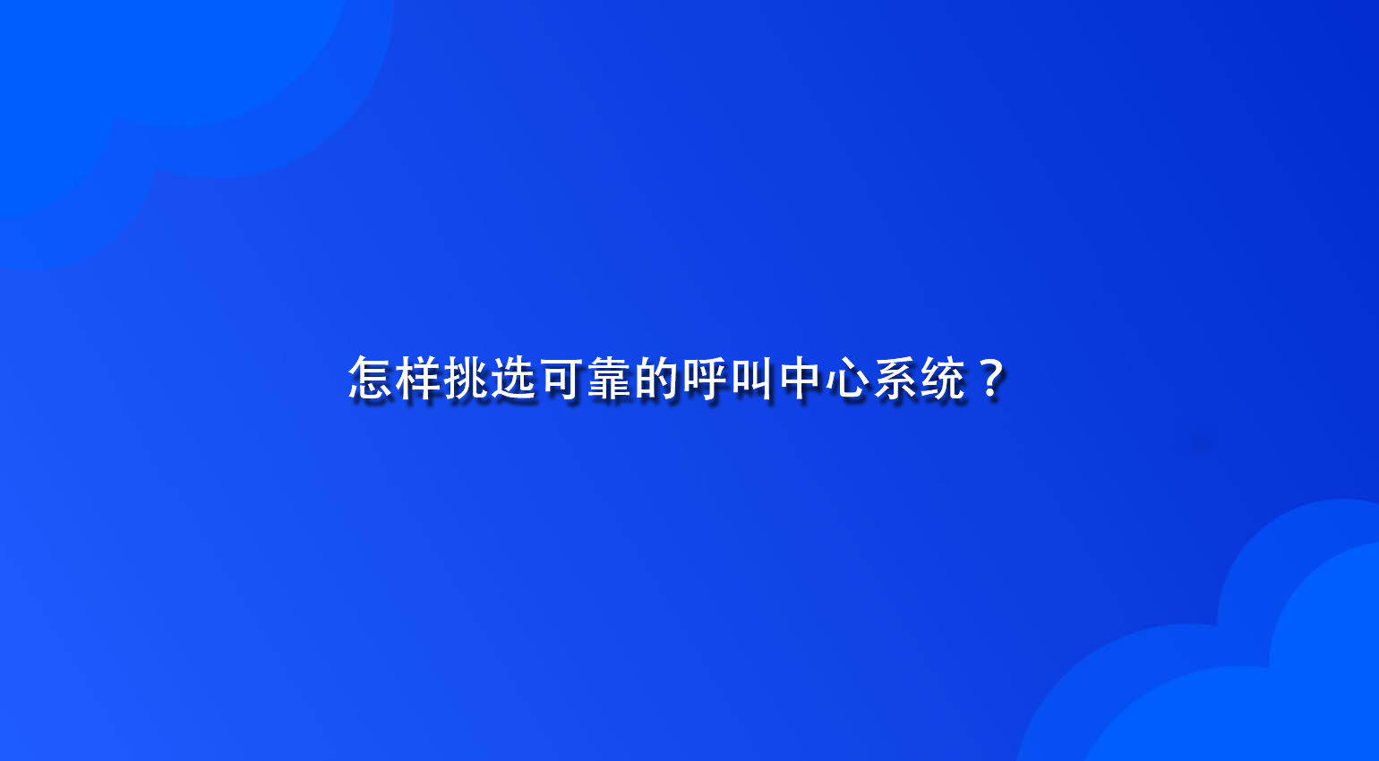 怎样挑选可靠的呼叫中心系统？