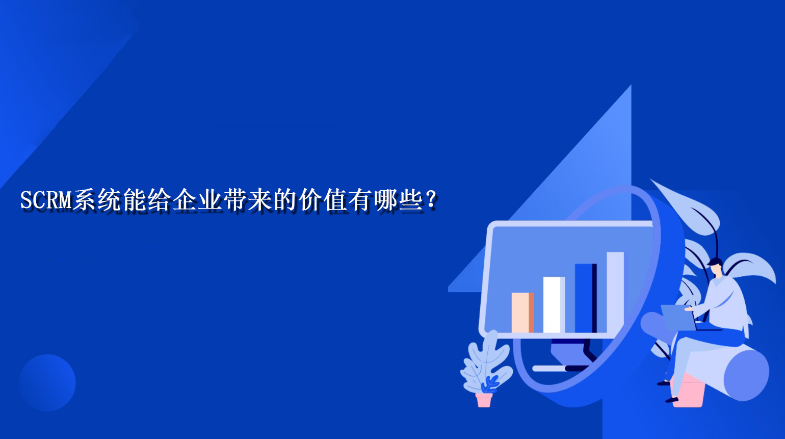 SCRM系统能给企业带来的价值有哪些？