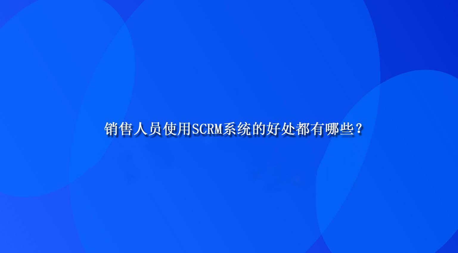 销售人员使用SCRM系统的好处都有哪些？