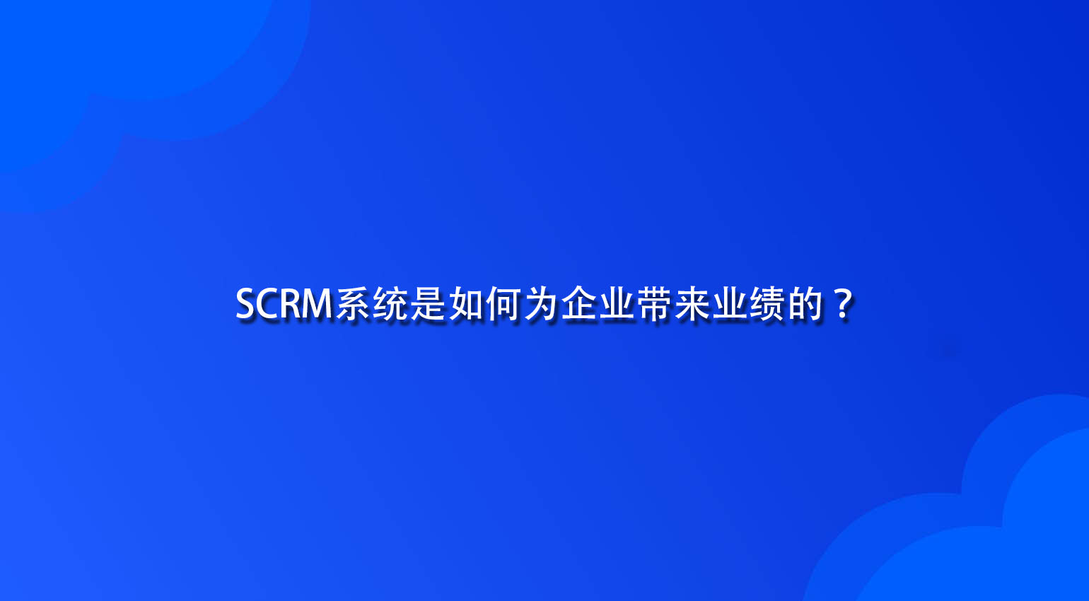 SCRM系统是如何为企业带来业绩的？