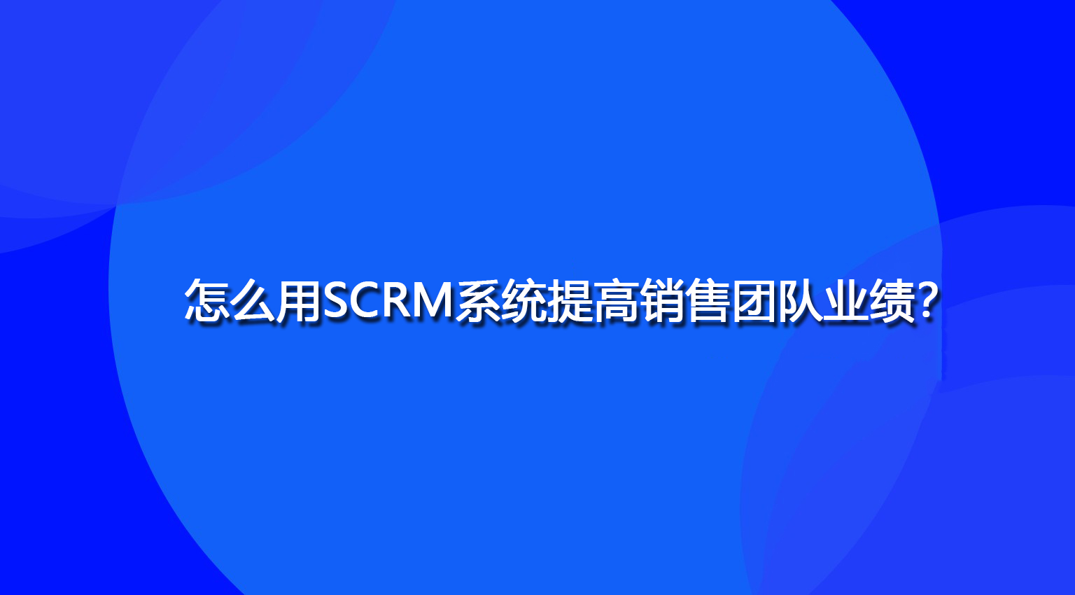 怎么用SCRM系统提高销售团队业绩？