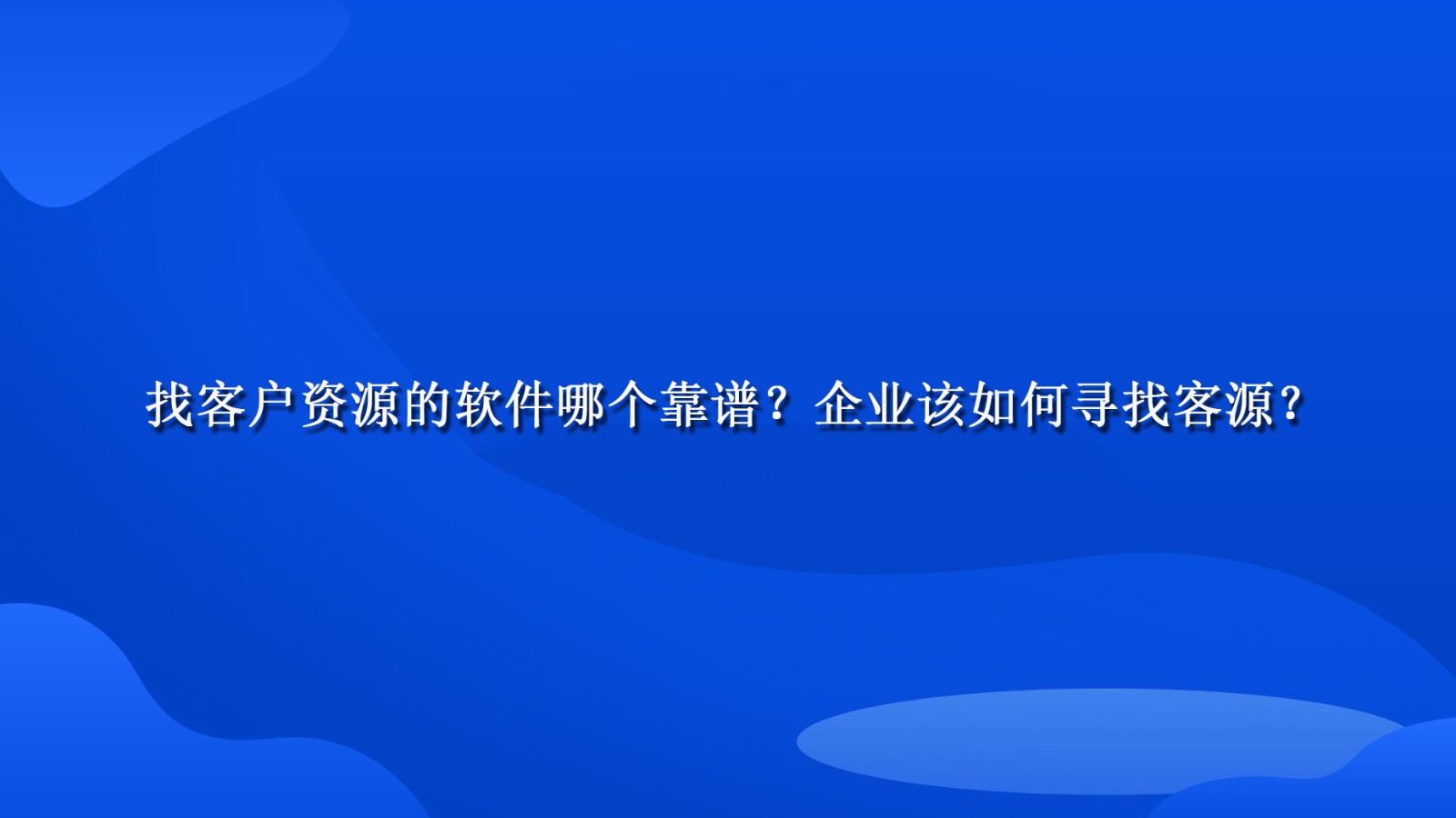 找客户资源的软件哪个靠谱？企业该如何寻找客源？