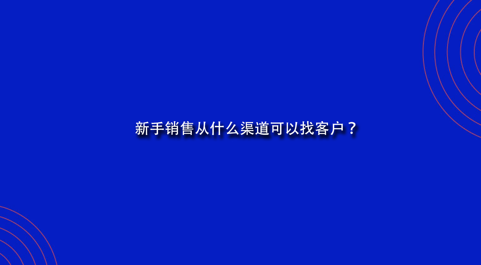 新手销售从什么渠道可以找客户？