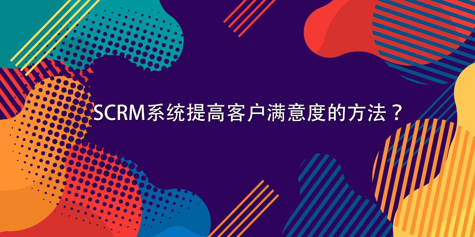 SCRM系统提高客户满意度的方法？