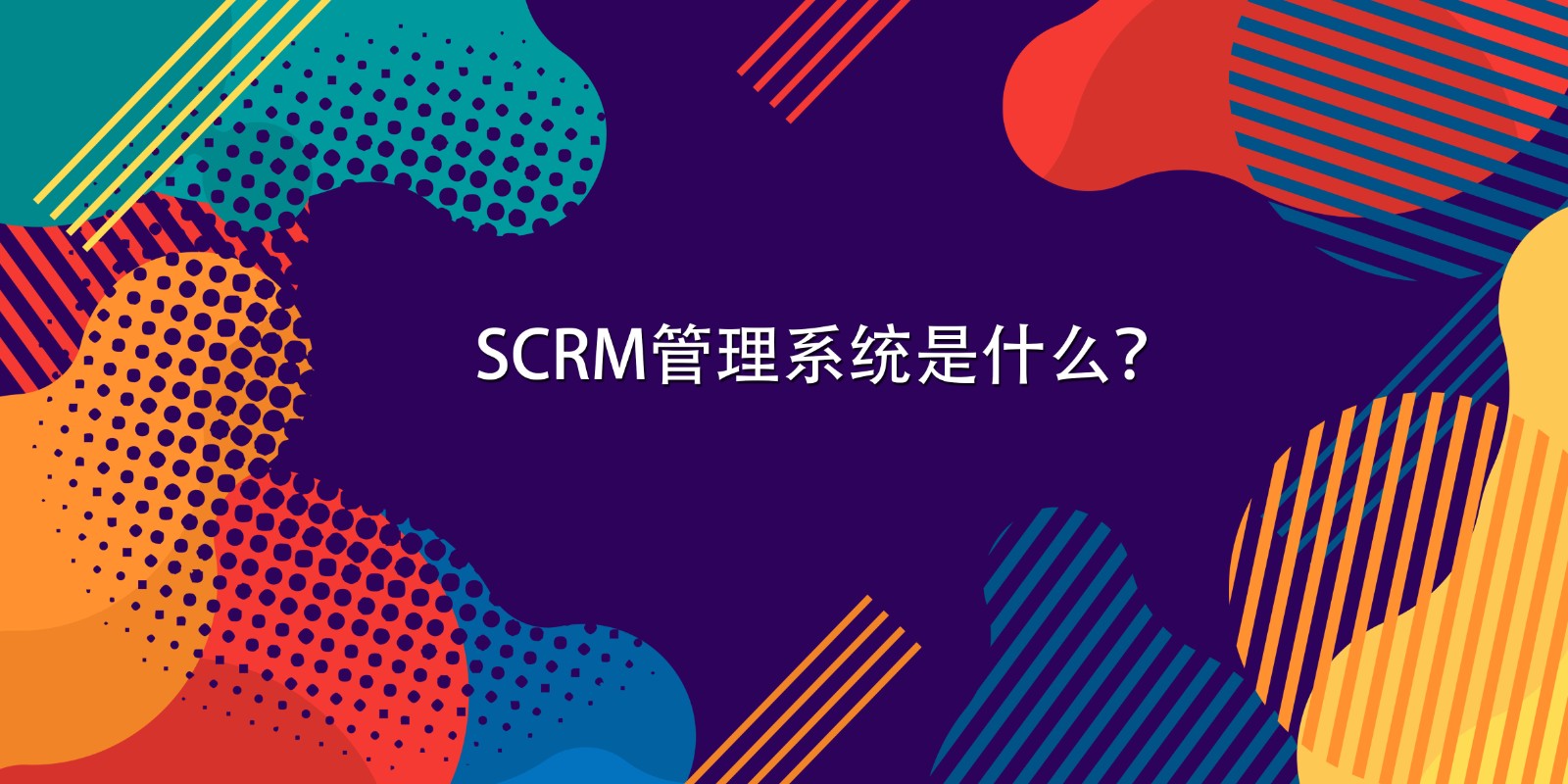 SCRM管理系统是什么？