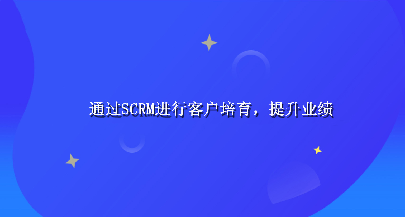 通过SCRM进行客户培育，提升业绩