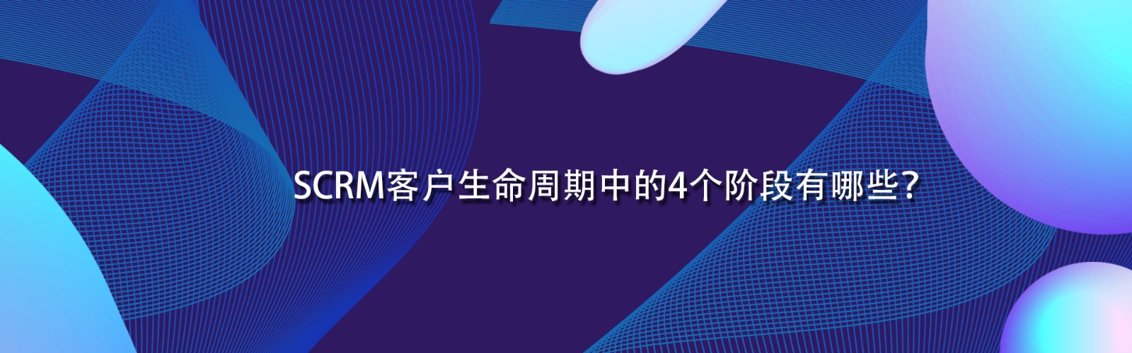 SCRM客户生命周期中的4个阶段有哪些？