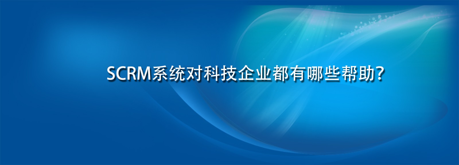 SCRM系统对科技企业都有哪些帮助？