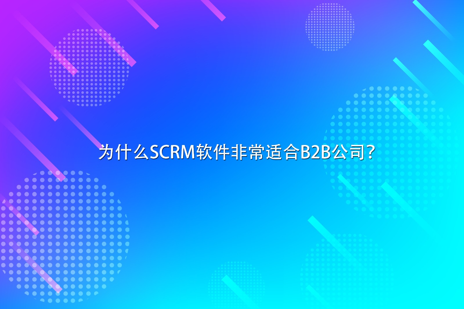 为什么SCRM软件非常适合B2B公司？