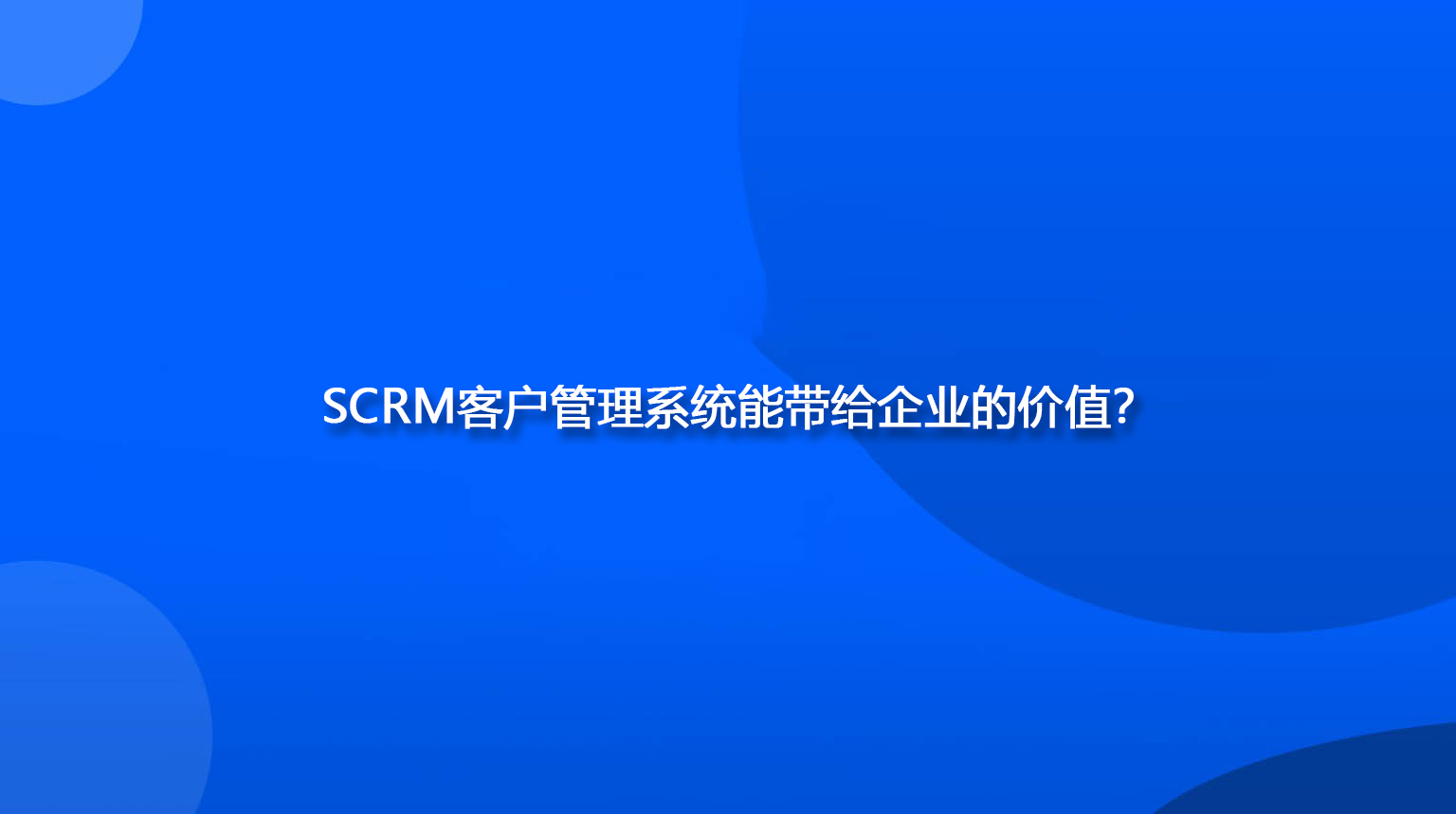 SCRM客户管理系统能带给企业的价值？