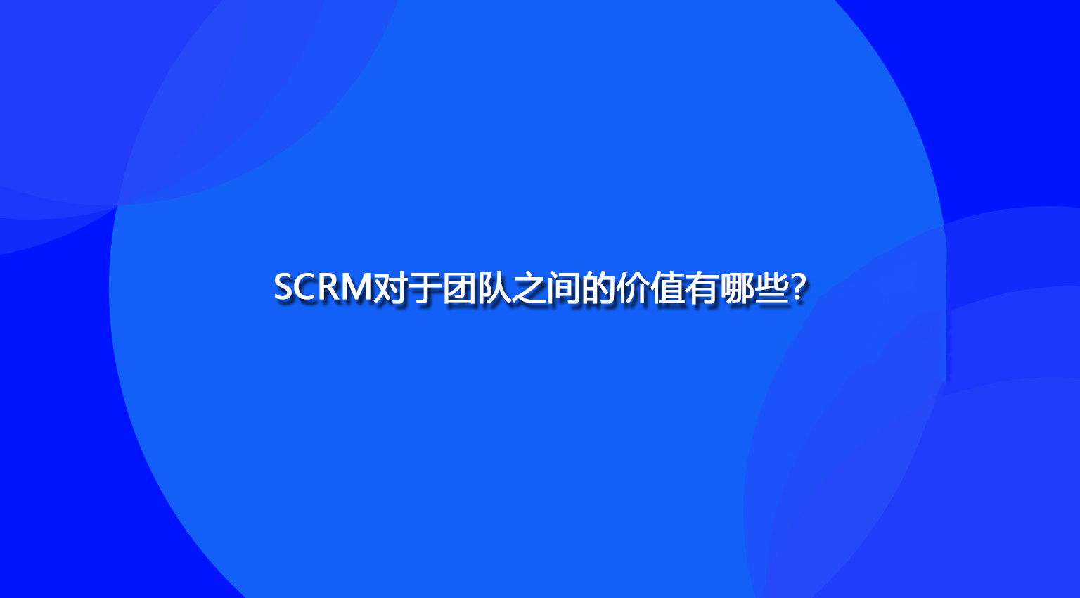 SCRM对于团队之间的价值有哪些？