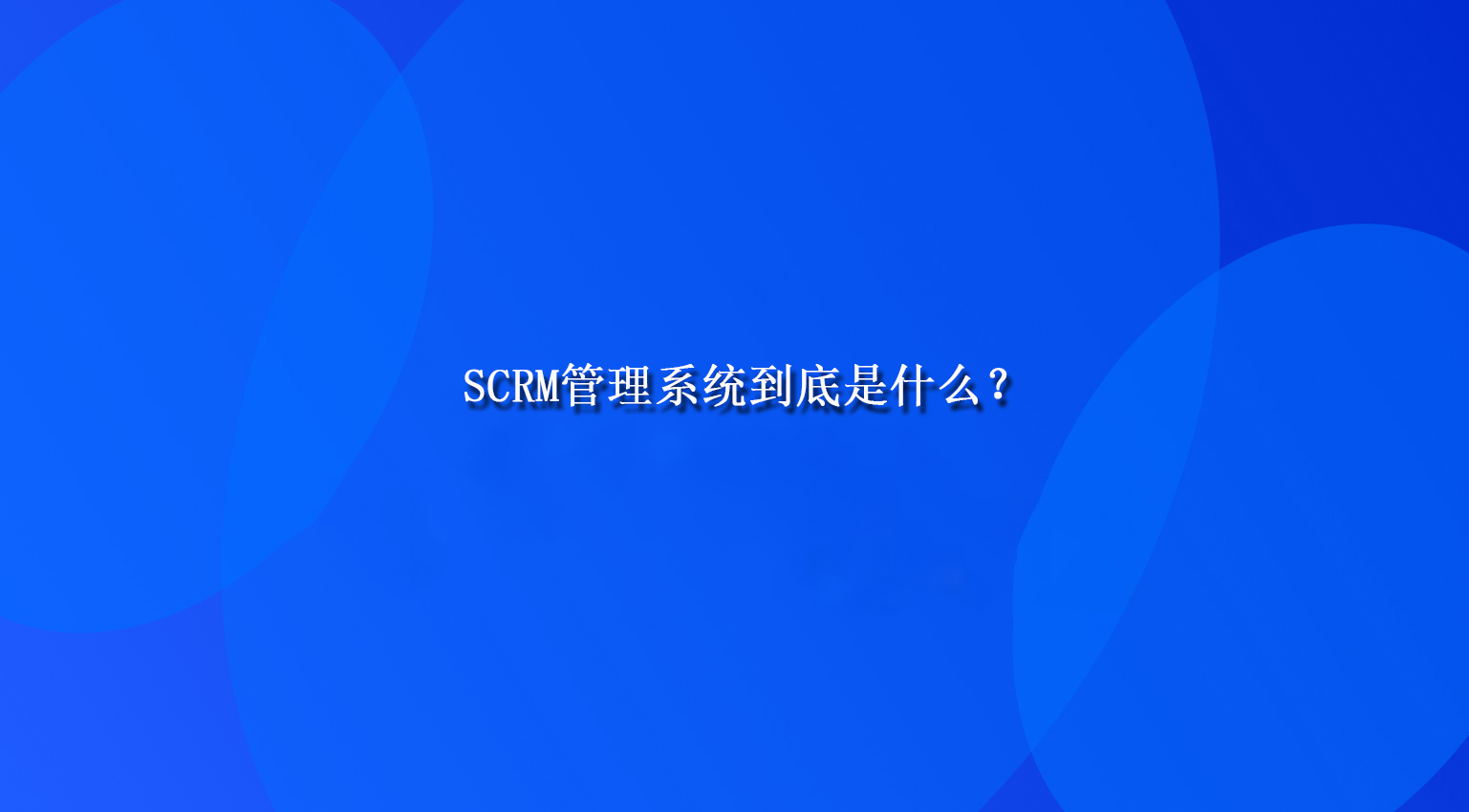 SCRM管理系统到底是什么？