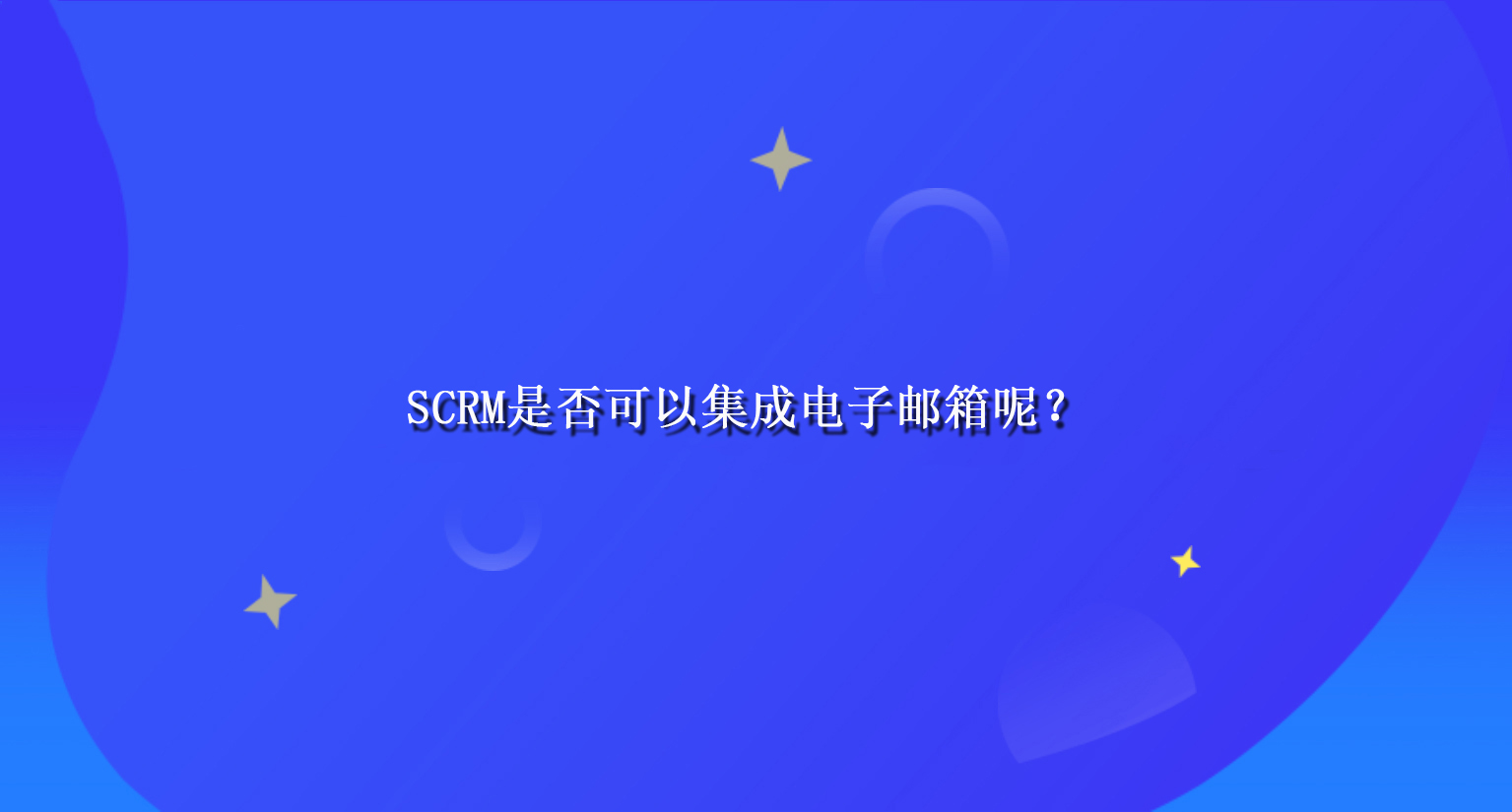 SCRM是否可以集成电子邮箱呢？