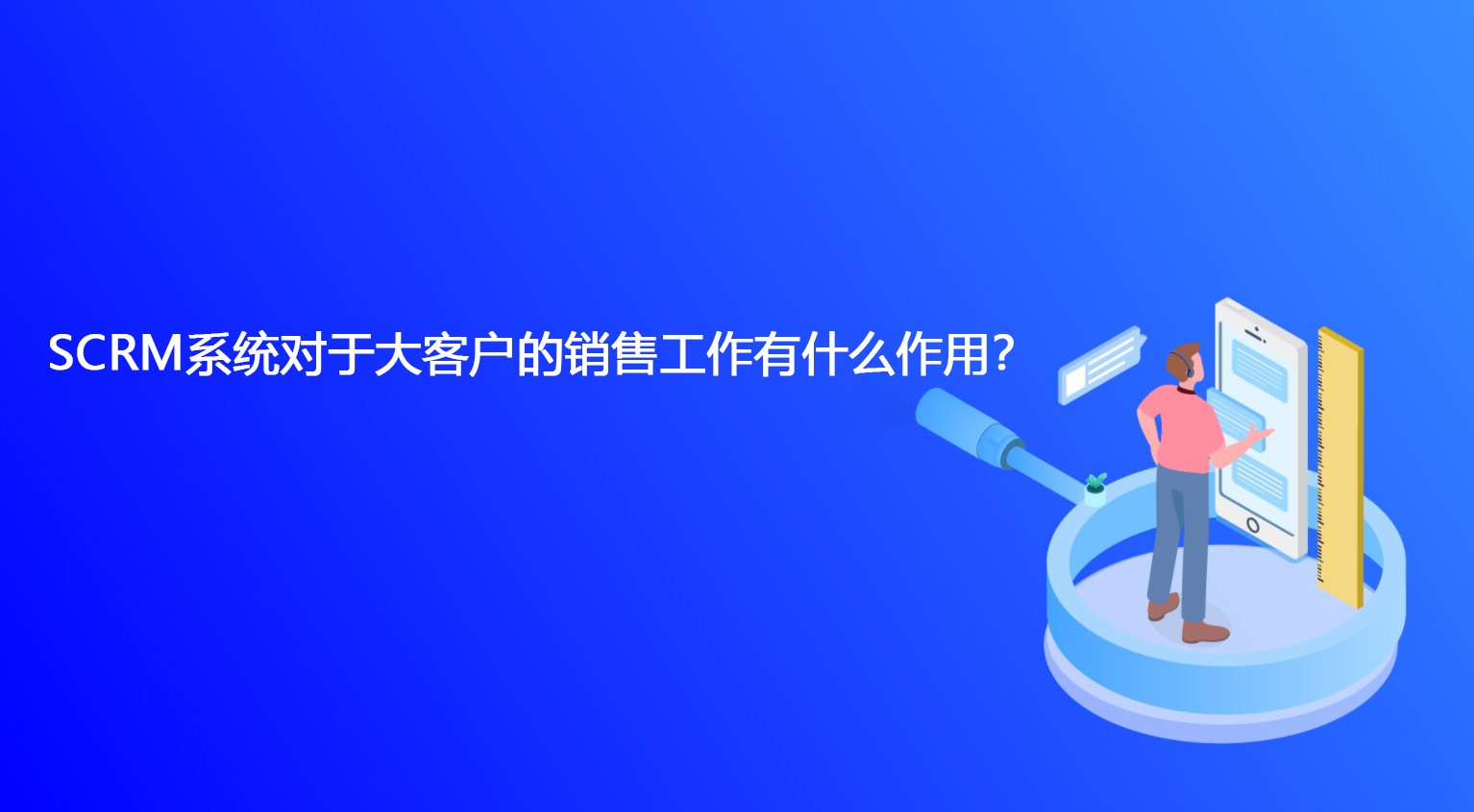 SCRM系统对于大客户的销售工作有什么作用？